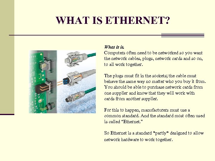 WHAT IS ETHERNET? What is it. Computers often need to be networked so you