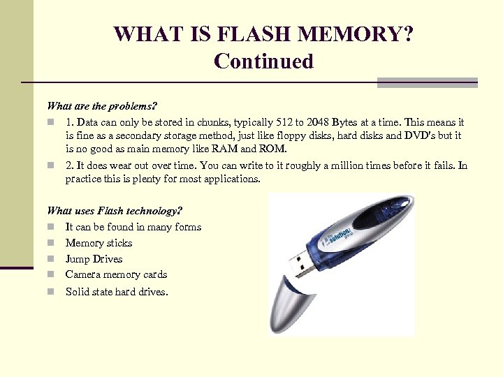 WHAT IS FLASH MEMORY? Continued What are the problems? n 1. Data can only