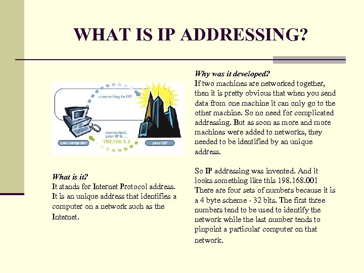 WHAT IS IP ADDRESSING? Why was it developed? If two machines are networked together,