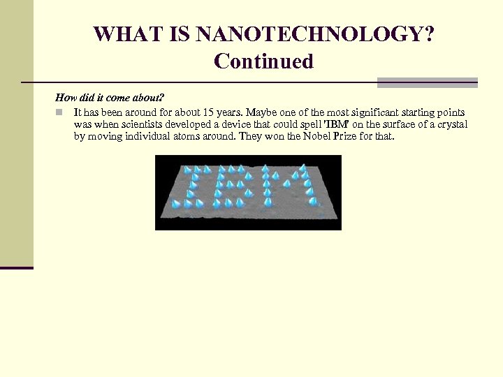 WHAT IS NANOTECHNOLOGY? Continued How did it come about? n It has been around