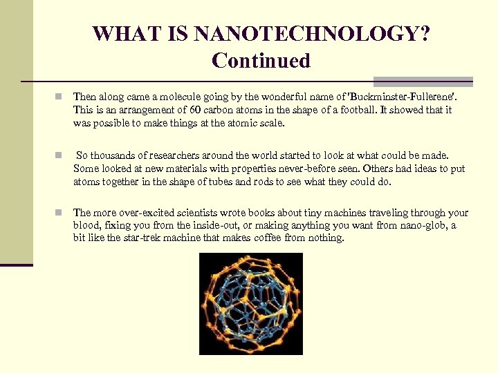 WHAT IS NANOTECHNOLOGY? Continued n Then along came a molecule going by the wonderful