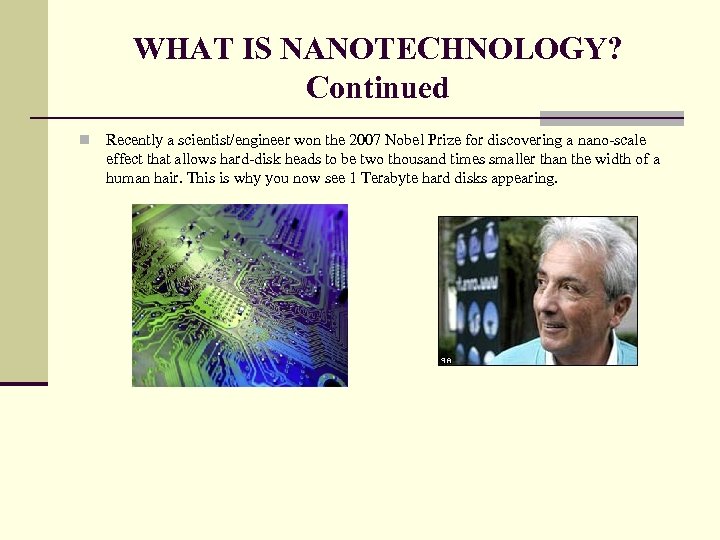 WHAT IS NANOTECHNOLOGY? Continued n Recently a scientist/engineer won the 2007 Nobel Prize for