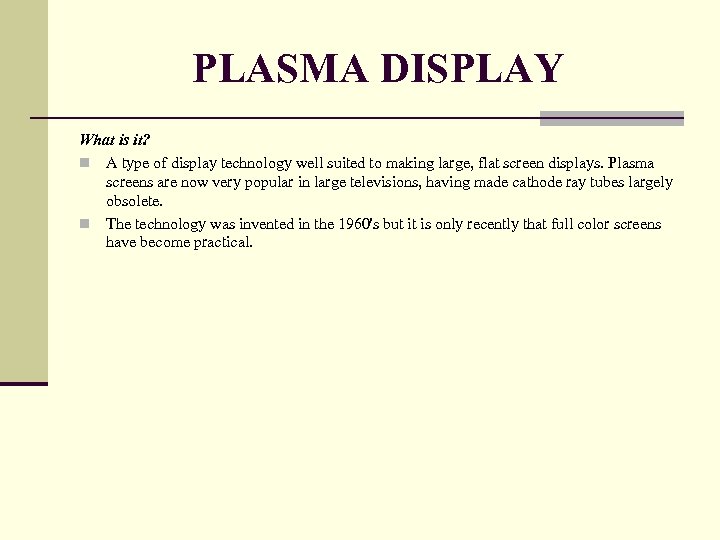 PLASMA DISPLAY What is it? n A type of display technology well suited to