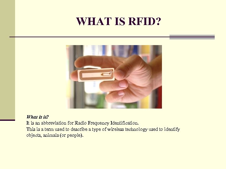 WHAT IS RFID? What is it? It is an abbreviation for Radio Frequency Identification.