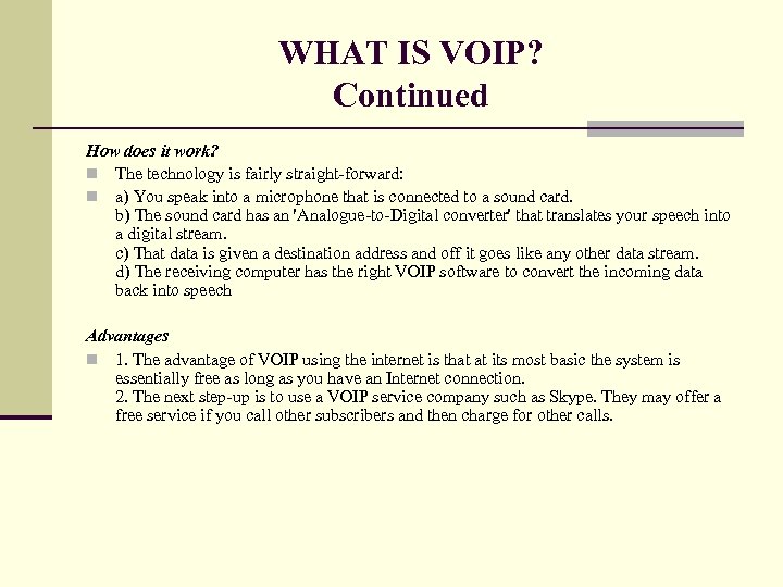 WHAT IS VOIP? Continued How does it work? n The technology is fairly straight-forward: