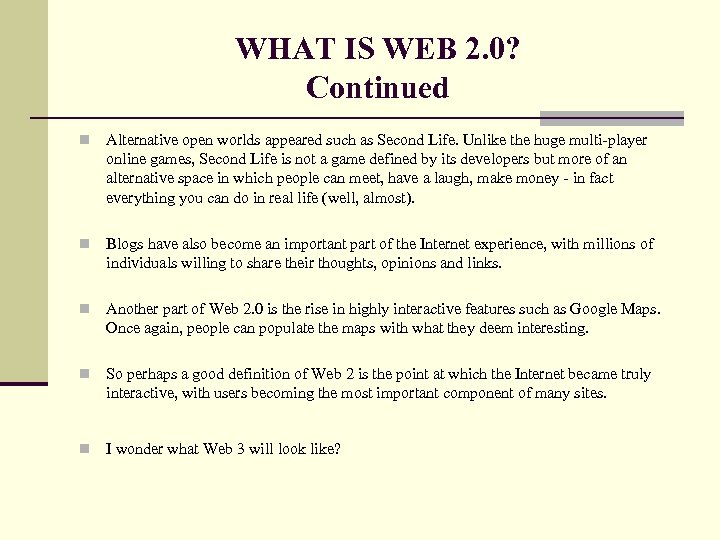 WHAT IS WEB 2. 0? Continued n Alternative open worlds appeared such as Second