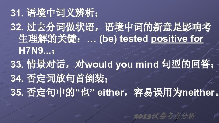 31. 语境中词义辨析； 32. 过去分词做状语，语境中词的新意是影响考 生理解的关键：… (be) tested positive for H 7 N 9. .