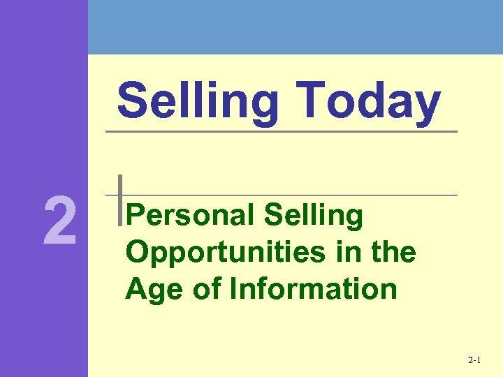 Selling Today 2 Personal Selling Opportunities in the Age of Information 2 -1 