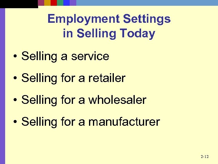 Employment Settings in Selling Today • Selling a service • Selling for a retailer
