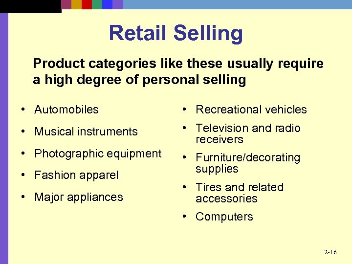 Retail Selling Product categories like these usually require a high degree of personal selling