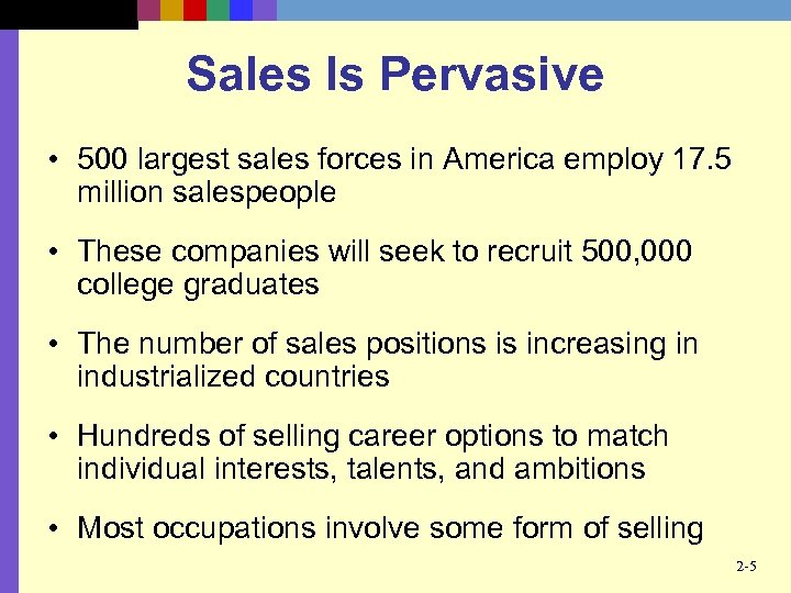 Sales Is Pervasive • 500 largest sales forces in America employ 17. 5 million