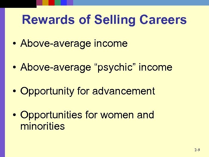Rewards of Selling Careers • Above-average income • Above-average “psychic” income • Opportunity for