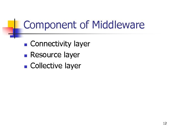 Component of Middleware n n n Connectivity layer Resource layer Collective layer 12 