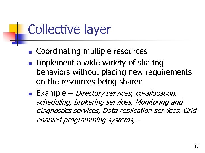 Collective layer n n n Coordinating multiple resources Implement a wide variety of sharing