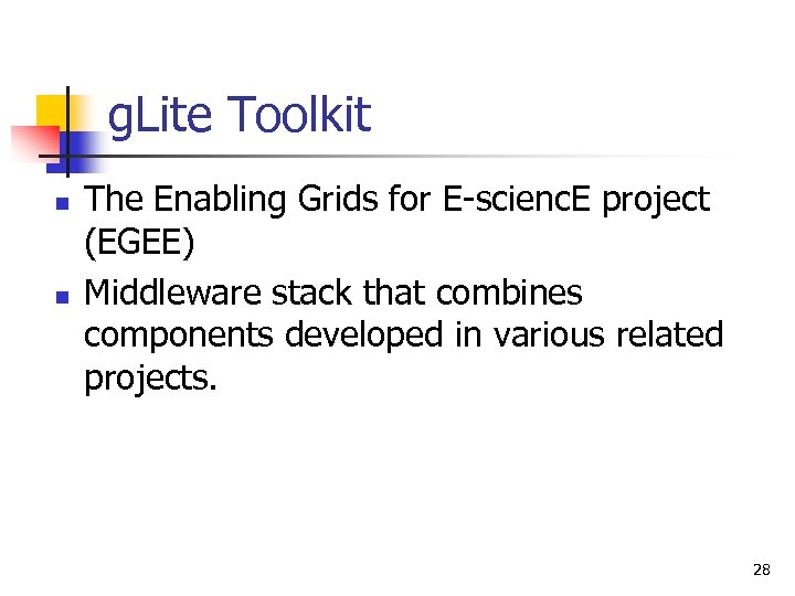 g. Lite Toolkit n n The Enabling Grids for E-scienc. E project (EGEE) Middleware