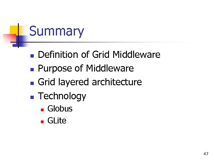 Summary n n Definition of Grid Middleware Purpose of Middleware Grid layered architecture Technology