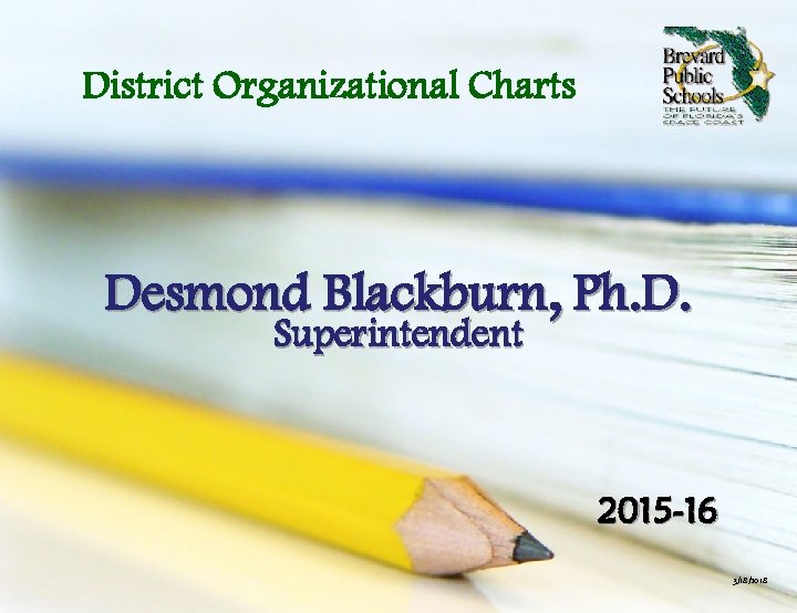 District Organizational Charts Desmond Blackburn, Ph. D. Superintendent 2015 -16 3/18/2018 