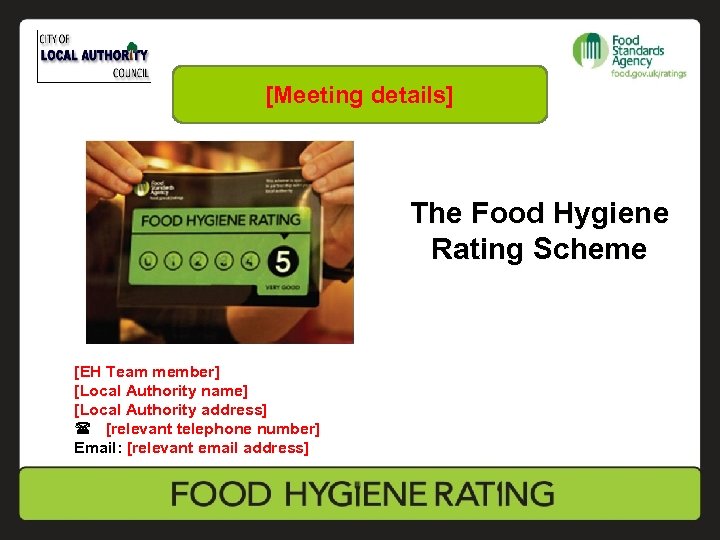 [Meeting details] The Food Hygiene Rating Scheme [EH Team member] [Local Authority name] [Local