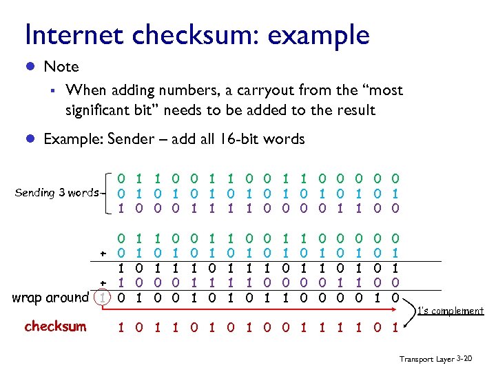 Internet checksum: example l Note § When adding numbers, a carryout from the “most