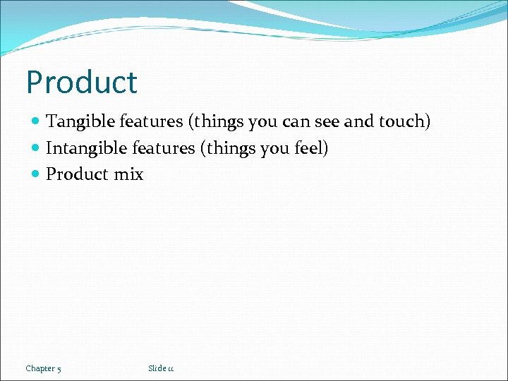 Product Tangible features (things you can see and touch) Intangible features (things you feel)