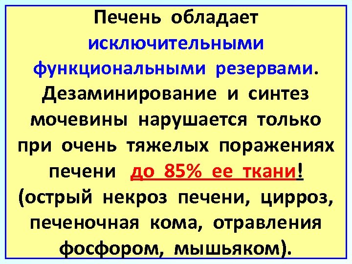 Печень обладает исключительными функциональными резервами. Дезаминирование и синтез мочевины нарушается только при очень тяжелых