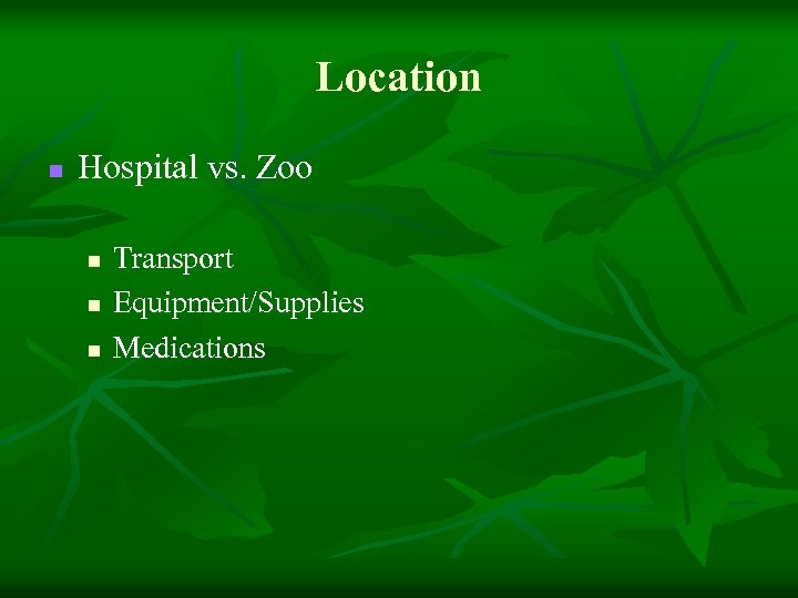 Location n Hospital vs. Zoo n n n Transport Equipment/Supplies Medications 