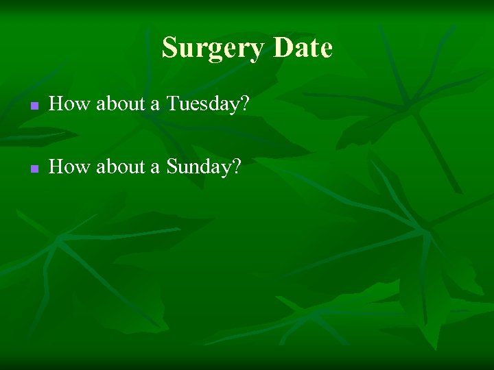 Surgery Date n How about a Tuesday? n How about a Sunday? 