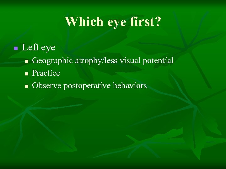 Which eye first? n Left eye n n n Geographic atrophy/less visual potential Practice