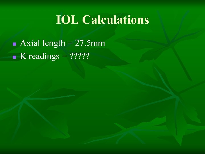IOL Calculations n n Axial length = 27. 5 mm K readings = ?