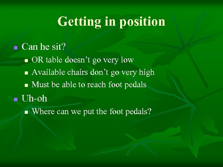 Getting in position n Can he sit? n n OR table doesn’t go very