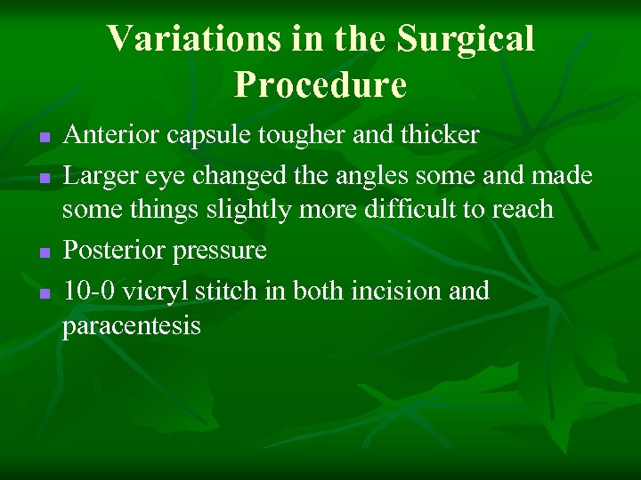 Variations in the Surgical Procedure n n Anterior capsule tougher and thicker Larger eye
