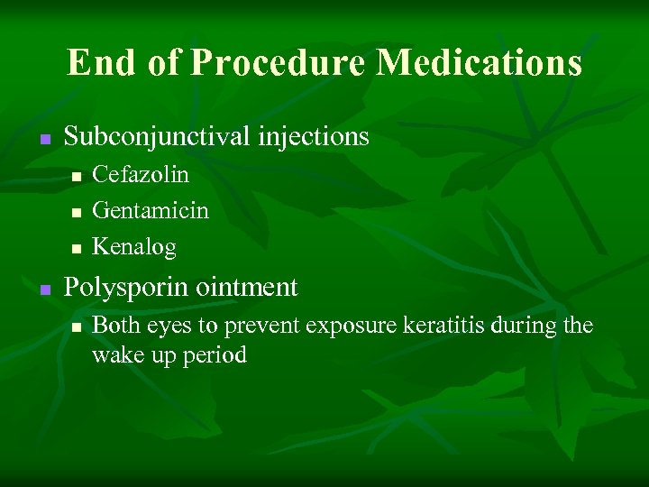 End of Procedure Medications n Subconjunctival injections n n Cefazolin Gentamicin Kenalog Polysporin ointment