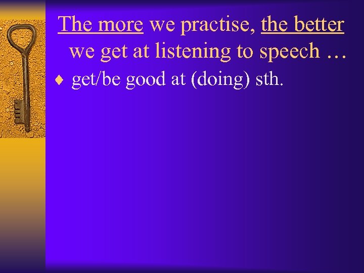 The more we practise, the better we get at listening to speech … ¨