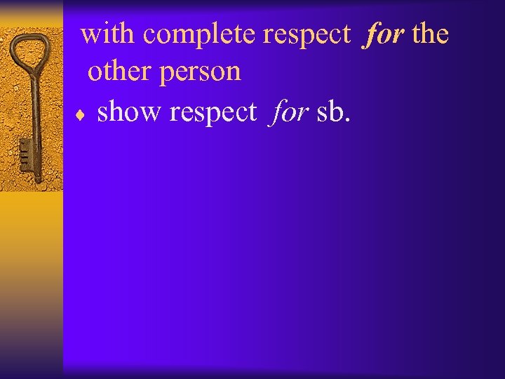 with complete respect for the other person ¨ show respect for sb. 