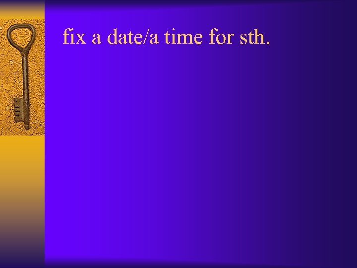 fix a date/a time for sth. 