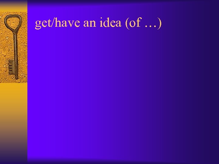 get/have an idea (of …) 