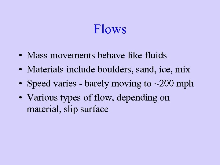 Flows • • Mass movements behave like fluids Materials include boulders, sand, ice, mix