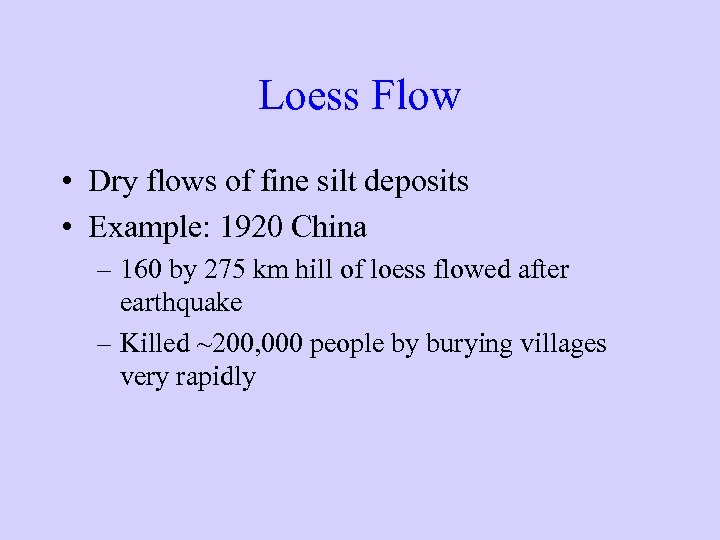 Loess Flow • Dry flows of fine silt deposits • Example: 1920 China –