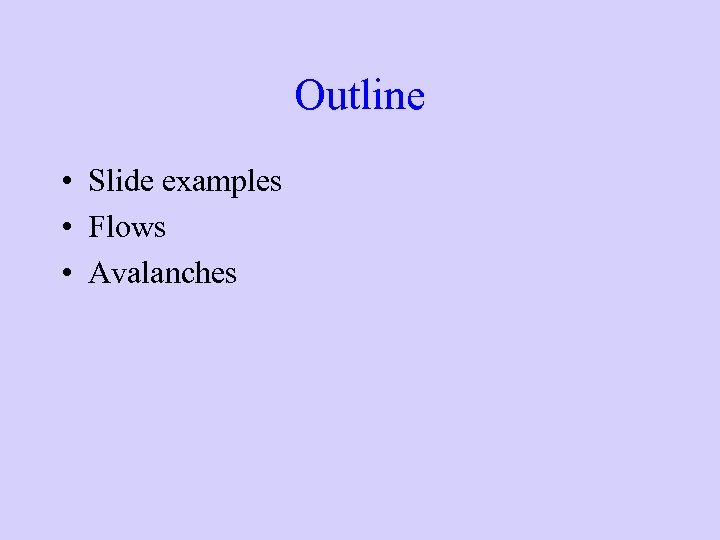 Outline • Slide examples • Flows • Avalanches 