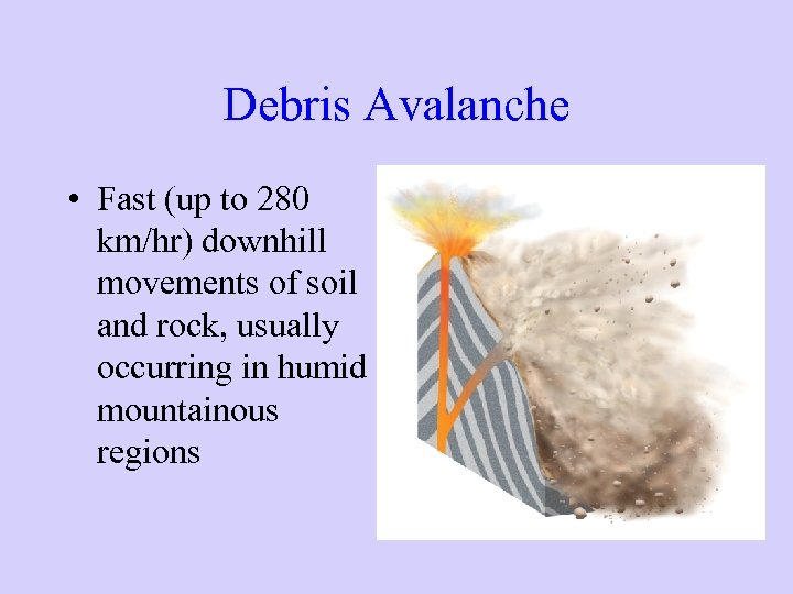 Debris Avalanche • Fast (up to 280 km/hr) downhill movements of soil and rock,