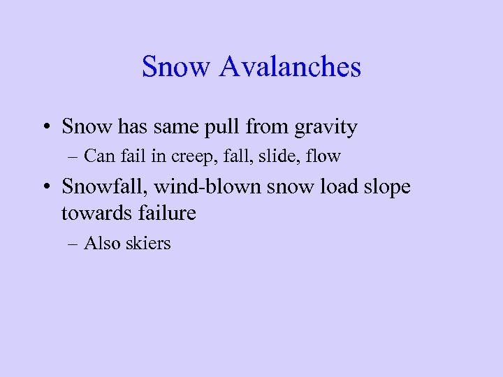 Snow Avalanches • Snow has same pull from gravity – Can fail in creep,