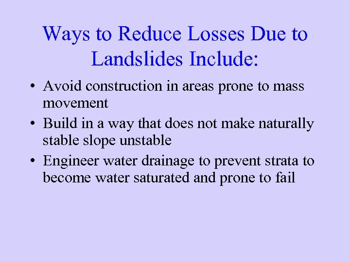 Ways to Reduce Losses Due to Landslides Include: • Avoid construction in areas prone