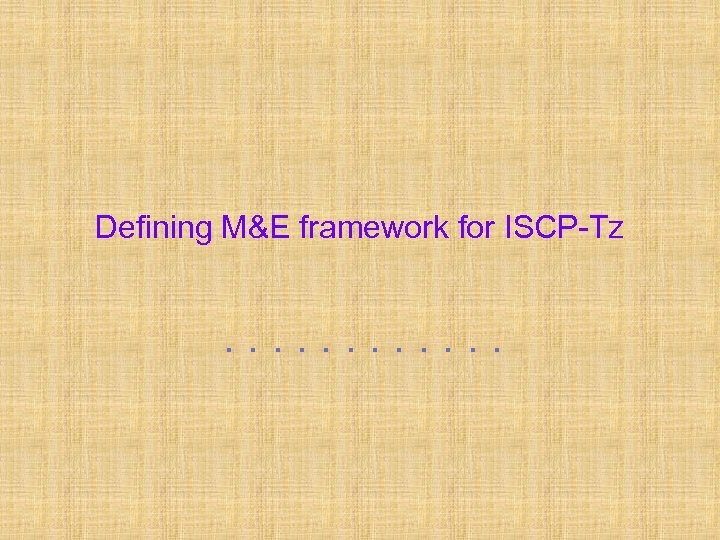 Defining M&E framework for ISCP-Tz . . . 