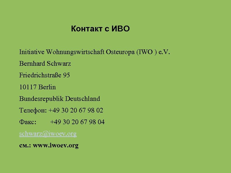 Контакт с ИВО Initiative Wohnungswirtschaft Osteuropa (IWO ) e. V. Bernhard Schwarz Friedrichstraße 95