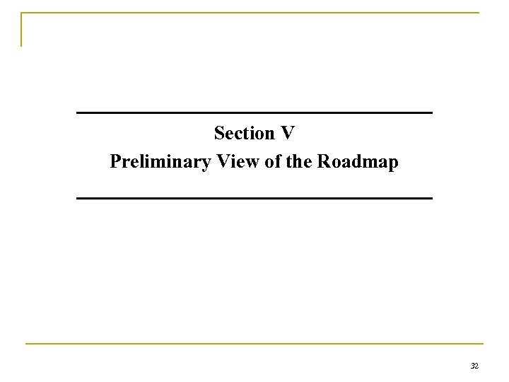 Section V Preliminary View of the Roadmap 32 