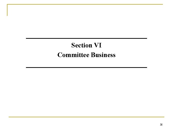 Section VI Committee Business 36 