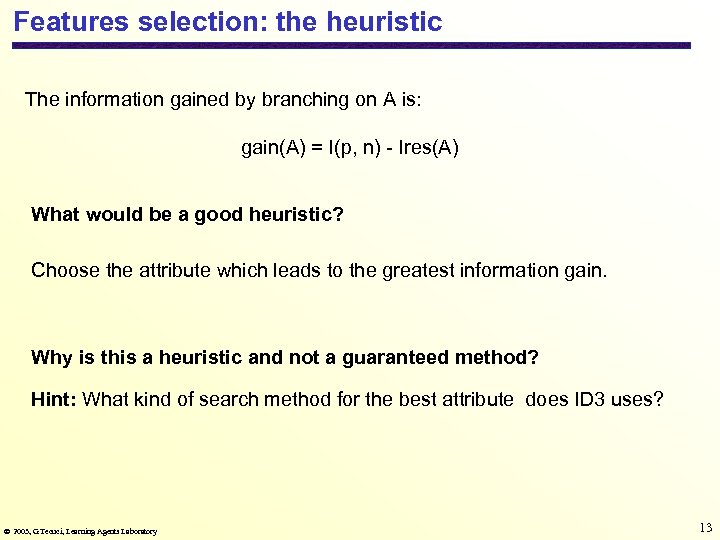Features selection: the heuristic The information gained by branching on A is: gain(A) =