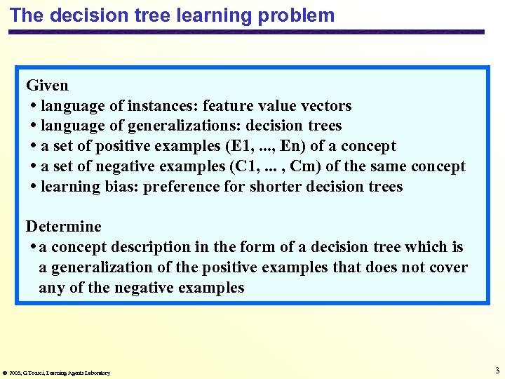 The decision tree learning problem Given • language of instances: feature value vectors •