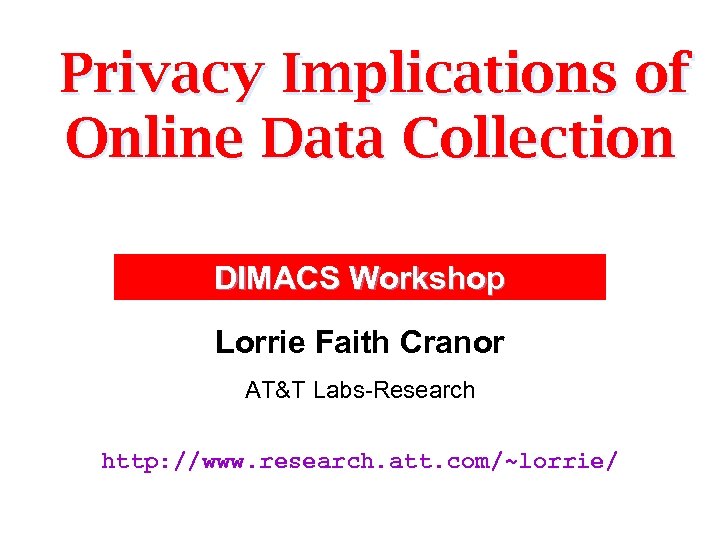 Privacy Implications of Online Data Collection DIMACS Workshop Lorrie Faith Cranor AT&T Labs-Research http: