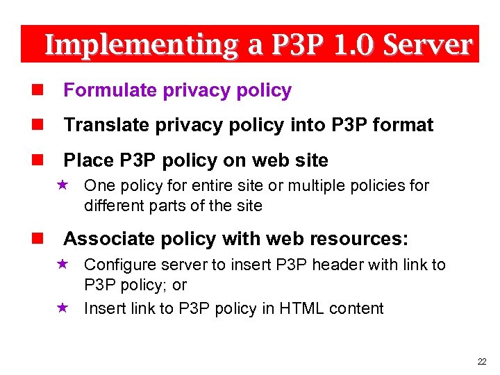 Implementing a P 3 P 1. 0 Server n Formulate privacy policy n Translate